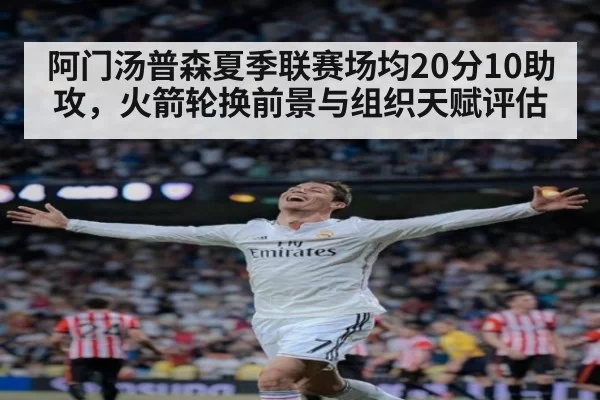 阿门汤普森夏季联赛场均20分10助攻，火箭轮换前景与组织天赋评估