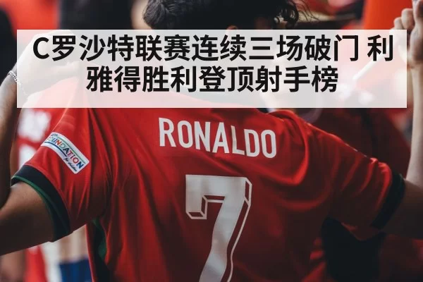 C罗沙特联赛连续三场破门 利雅得胜利登顶射手榜